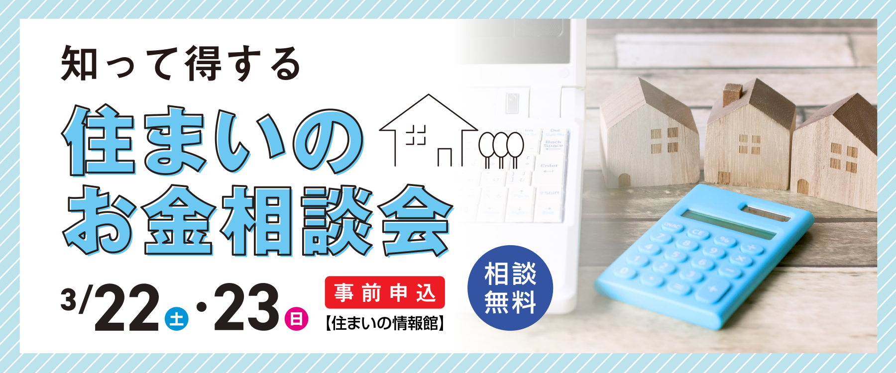 3月22日(土)・23日(日)知って得する！住まいのお金相談会